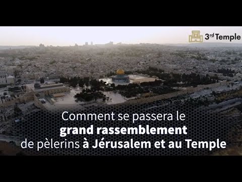 Comment le grand rassemblement de pèlerins a Jerusalem et au Temple se deroulera t-il ?